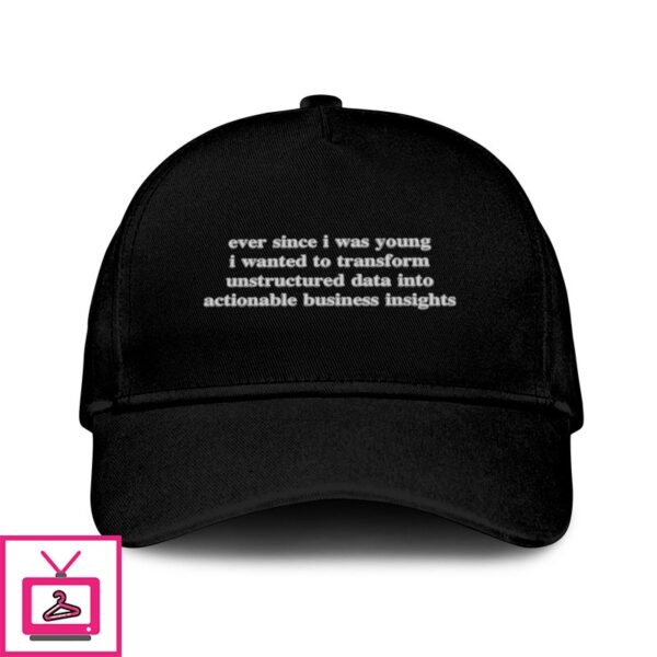 Ever Since I Was Young I Wanted To Transform Unstructured Data Into Actionable Business Insights Hat