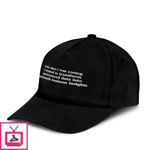 Ever Since I Was Young I Wanted To Transform Unstructured Data Into Actionable Business Insights Hat