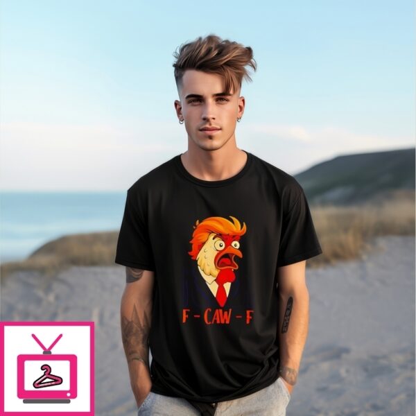 F-Caw-F Chicken Political Humor Satire Trump T-Shirt
