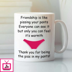 Friendship Is Like Pissing Your Pants Mug Friendship Is Like Pissing Your Pants Mug