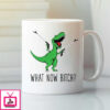 Funny T-Rex Dinosaur Mug What Now Bitch