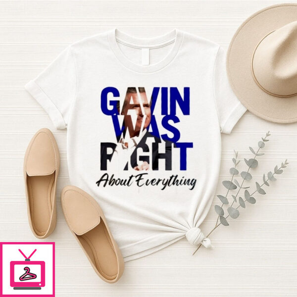 Gavin Was Right About Everything T-Shirt