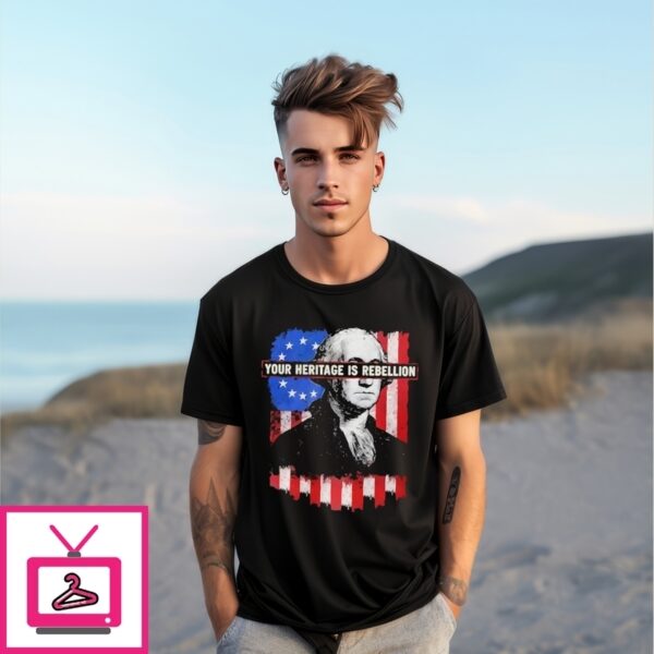 George Washington Your Heritage Is Rebellion American Flag T-Shirt