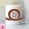 Get It Off My Desk Mug