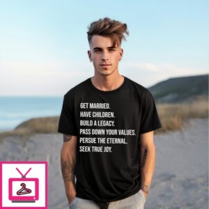 Get Married Have Children Build A Legacy Pass Down Your Values T-Shirt Get Married Have Children Build A Legacy Pass Down Your Values T-Shirt