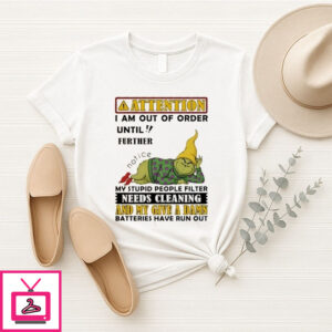 Grinch Attention I Am Out Of Order Until Further Notice My Stupid People T-Shirt