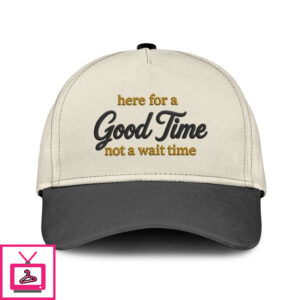 Here For A Good Time Not A Wait Time Hat