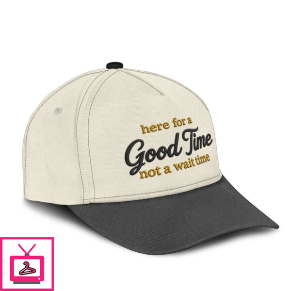 Here For A Good Time Not A Wait Time Hat