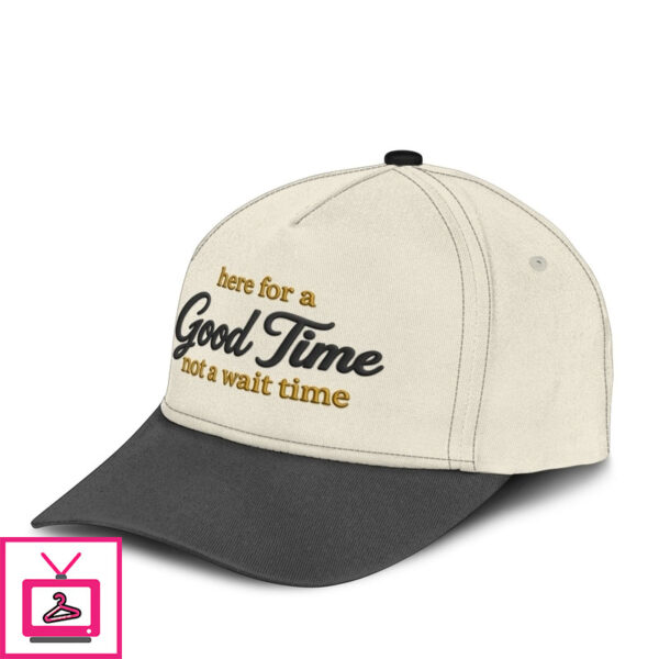 Here For A Good Time Not A Wait Time Hat