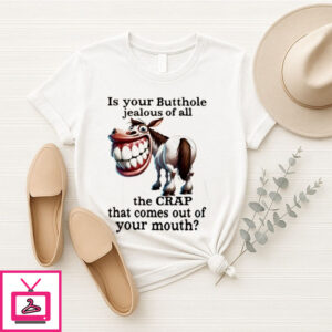 Horse Is Your Butthole Jealous Of All The Crap That Comes Out Of Your Mouth T-Shirt