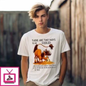 Horse There Are Two Ways To Be Fooled Is To Believe What Isn’T True T-Shirt