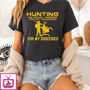 Hunting No Mask Needed For My Groceries For My Groceries T-Shirt