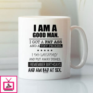 I Am A Good Man I Got A Fat Ass And A Tiny Pecker Mug