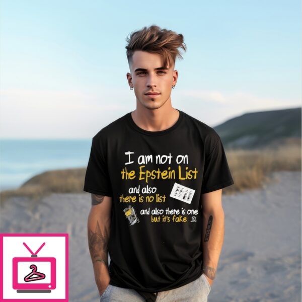 I Am Not On The Epstein List And Also There Is No List And Also There Is One But It’S Face T-Shirt