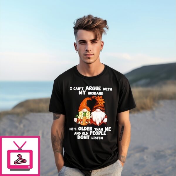 I Can’T Argue With My Husband He’S Older Than Me Gnome T-Shirt