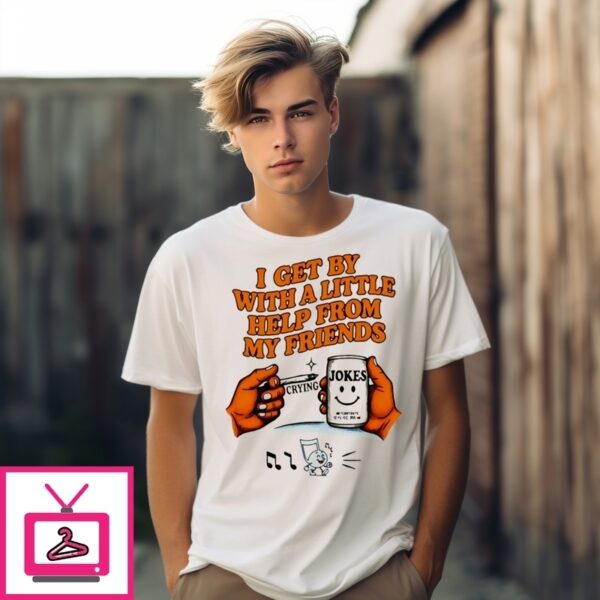 I Get By With A Little Help From My Friend Jokes T-Shirt