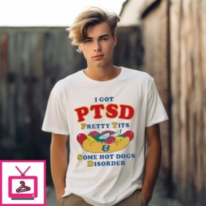 I Got Ptsd Pretty Tits And Some Hot Dogs Disorder T-Shirt