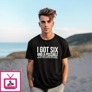 I Got Six And A Possible If You Don’T Know What That Means T-Shirt
