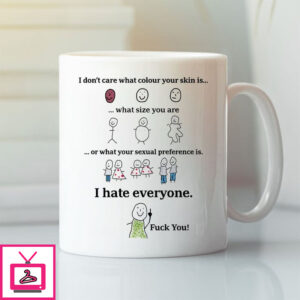I Hate Everyone Mug I Don’T Care What Colour Your Skin Is What Size You Are