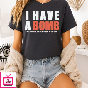 I Have A Bomb Ass Boyfriend And Yes He Bought Me This T-Shirt