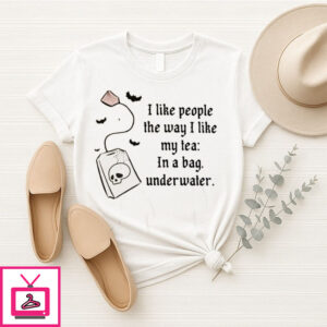 I Like People The Way I Like My Tea In A Bag Underwater T-Shirt I Like People The Way I Like My Tea In A Bag Underwater T-Shirt