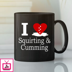 I Love Cumming Mug I Love Squirting And Cumming