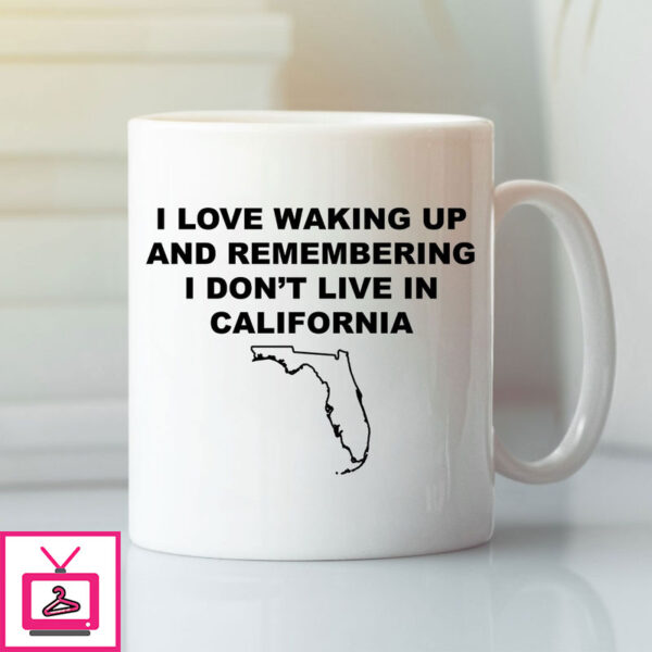 I Love Waking Up And Remembering I Don’T Live In California Mug Florida Lovers