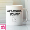 I Love Waking Up And Remembering I Don’T Live In California Mug Idaho Lovers