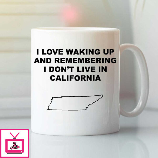 I Love Waking Up And Remembering I Don’T Live In California Mug Tennessee Lovers