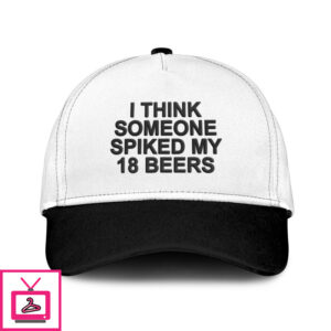 I Think Someone Spiked My 18 Beers Hat