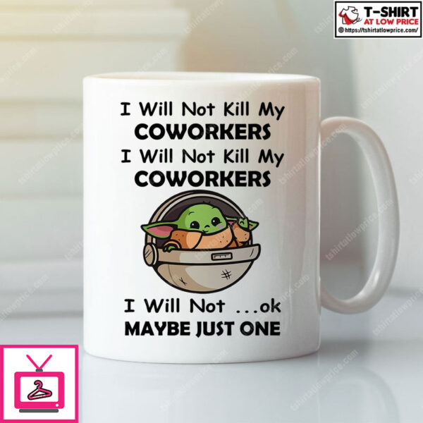 I Will Not Kill My Coworkers I Will Not Ok Maybe Just One Mug