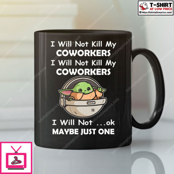 I Will Not Kill My Coworkers I Will Not Ok Maybe Just One Mug