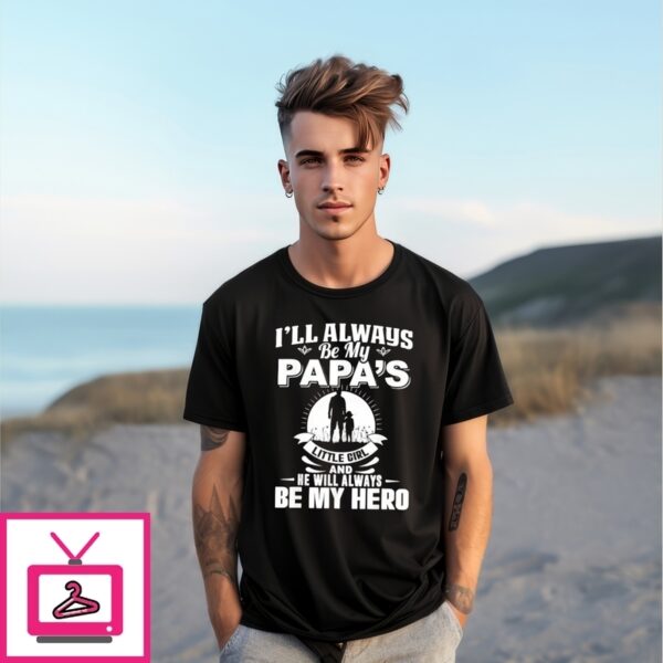 I’Ll Always Be My Papa’S Little Girl And He Will Always Hero T-Shirt