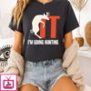 I’M Going Hunting It T-Shirt