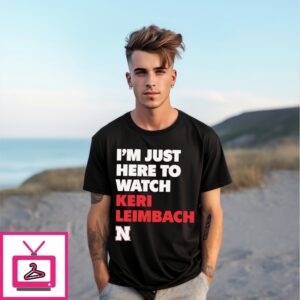 I’M Just Here To Watch Keri Leimbach Nebraska Cornhuskers T-Shirt I’M Just Here To Watch Keri Leimbach Nebraska Cornhuskers T-Shirt