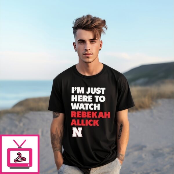 I’M Just Here To Watch Rebekah Allick Nebraska Huskers T-Shirt