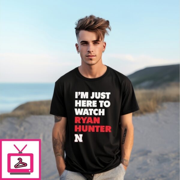 I’M Just Here To Watch Ryan Hunter Nebraska Huskers T-Shirt