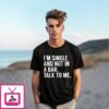 I’M Single And Not In A Bar Talk To Me T-Shirt