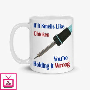 If It Smells Like Chicken You’Re Holding It Wrong Soldering Iron Mug If It Smells Like Chicken You’Re Holding It Wrong Soldering Iron Mug