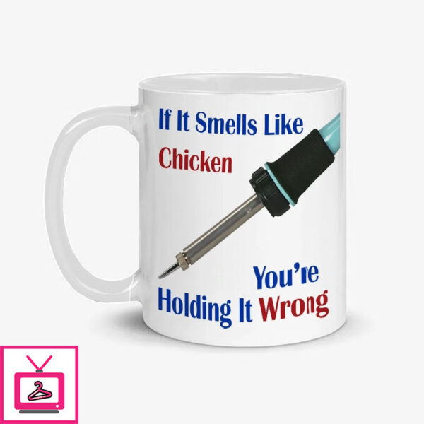 If It Smells Like Chicken You’Re Holding It Wrong Soldering Iron Mug