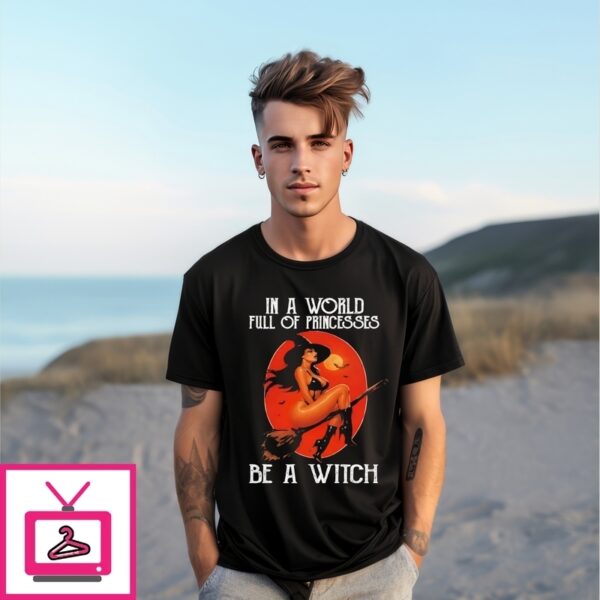 In A World Full Of Princesses Be A Witch Halloween T-Shirt
