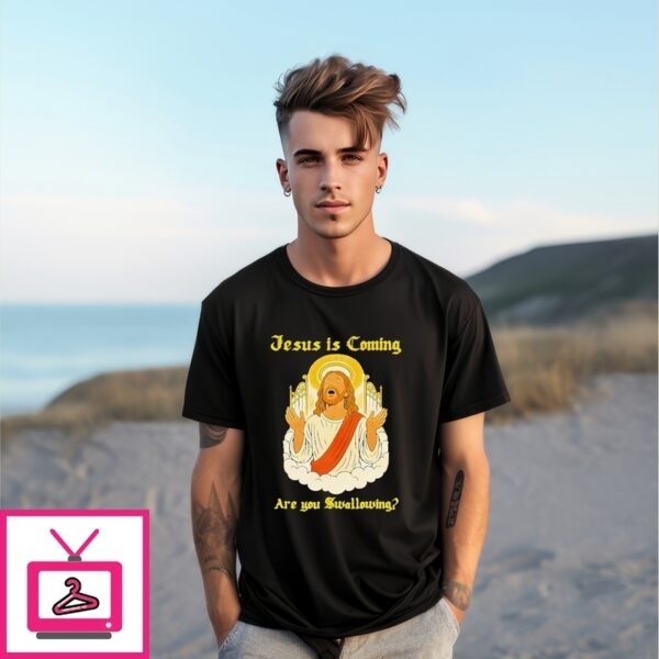 Jesus Is Coming Are You Swallowing T-Shirt