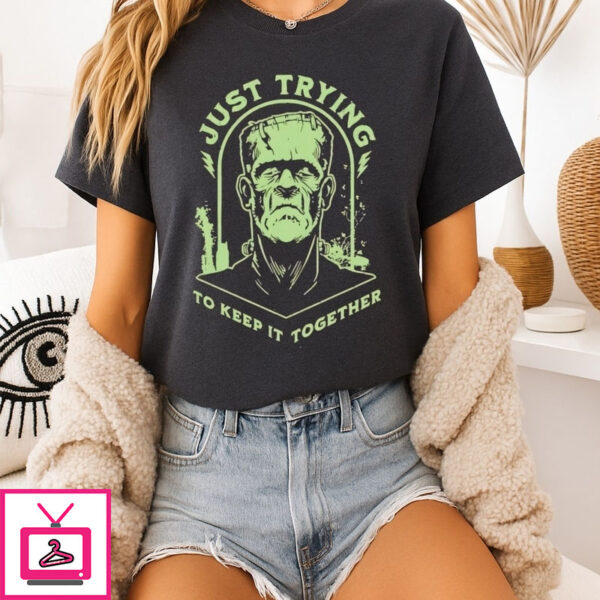 Just Trying To Keep It Together Frankenstein Halloween T-Shirt