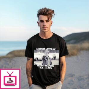 Legends Never Die Robert Redford 1936 2025 T-Shirt Legends Never Die Robert Redford 1936 2025 T-Shirt