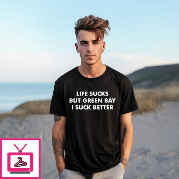 Life Sucks But Greenbay Sucks Better T-Shirt