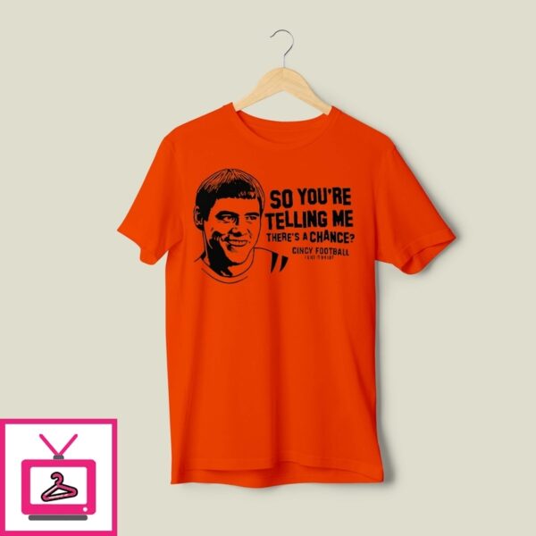 Lloyd Christmas So You’Re Telling Me There’S A Chance Cincy Football T-Shirt