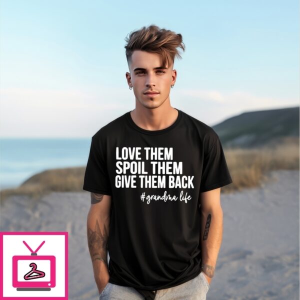 Love Them Spoil Them Give Them Back Grandma Life T-Shirt