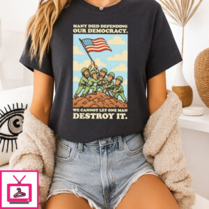 Many Died Defending We Cannot Let One Man Destroy It T-Shirt