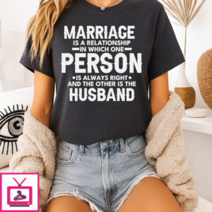 Marriage Is A Relationship In Which One Person Is Always Right And The Other Is The Husband T-Shirt