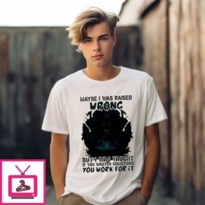 Maybe I Was Raised Wrong But I Was Taught If You Wanted Something Wolf T-Shirt